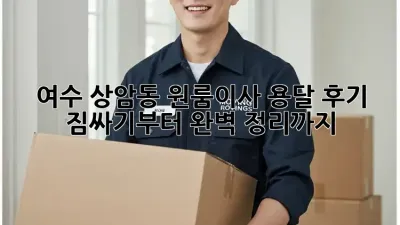 여수 상암동 원룸이사, 용달 후기: 짐싸기부터 완벽 정리까지!