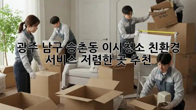 광주 남구 승촌동 이사청소 친환경 서비스: 저렴한 곳 추천! ✨