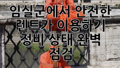 임실군에서 안전한 렌트카 이용하기: 정비 상태 완벽 점검!